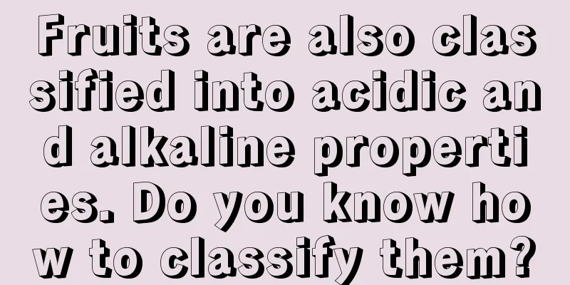 Fruits are also classified into acidic and alkaline properties. Do you know how to classify them?