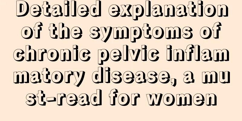 Detailed explanation of the symptoms of chronic pelvic inflammatory disease, a must-read for women