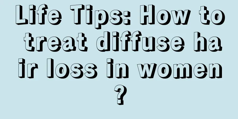 Life Tips: How to treat diffuse hair loss in women?