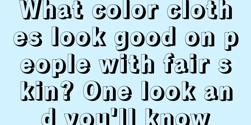 What color clothes look good on people with fair skin? One look and you'll know