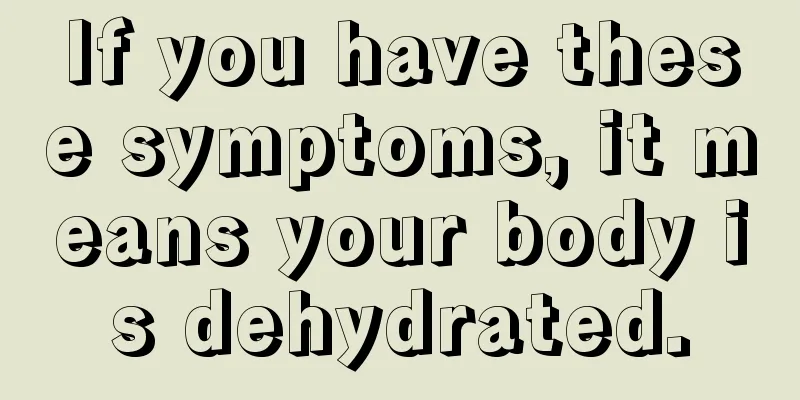 If you have these symptoms, it means your body is dehydrated.