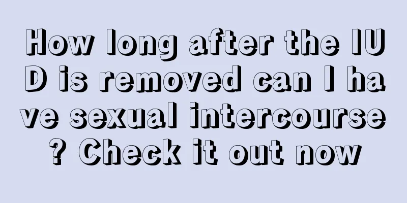 How long after the IUD is removed can I have sexual intercourse? Check it out now