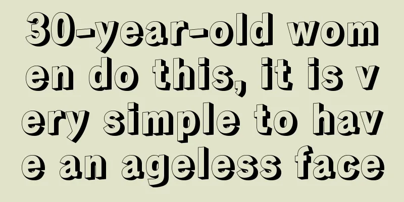 30-year-old women do this, it is very simple to have an ageless face