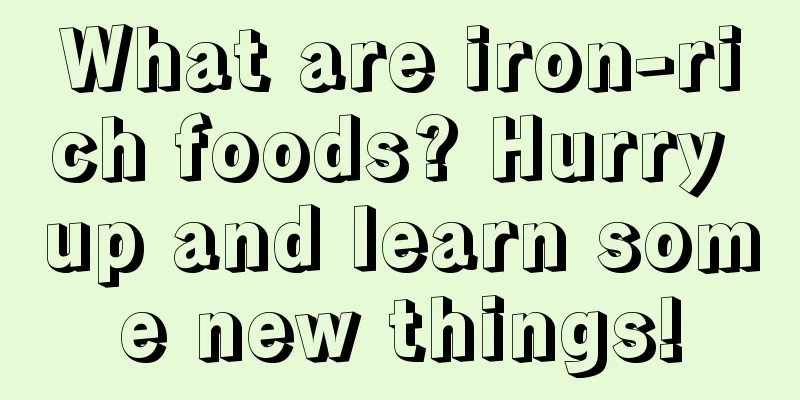 What are iron-rich foods? Hurry up and learn some new things!