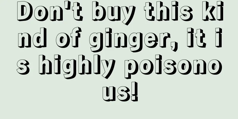 Don't buy this kind of ginger, it is highly poisonous!