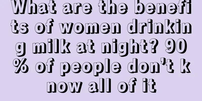 What are the benefits of women drinking milk at night? 90% of people don’t know all of it