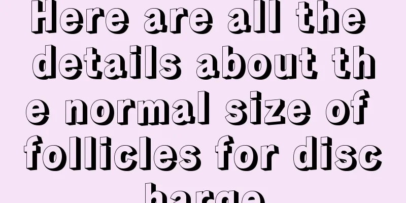 Here are all the details about the normal size of follicles for discharge