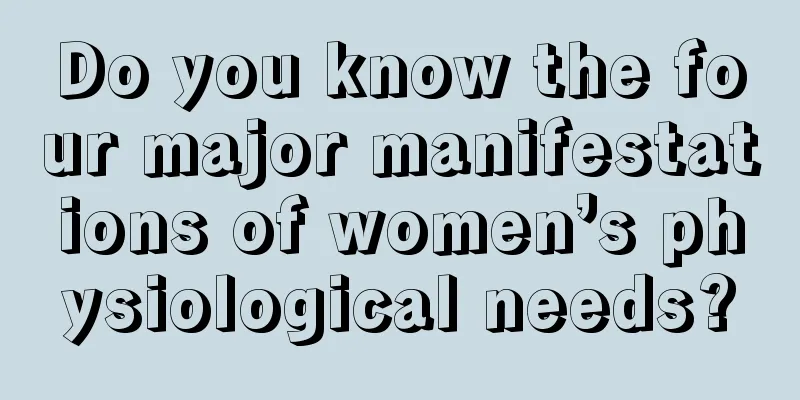 Do you know the four major manifestations of women’s physiological needs?