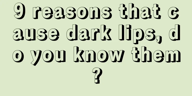 9 reasons that cause dark lips, do you know them?