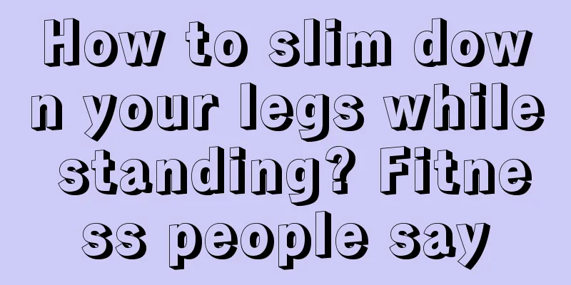 How to slim down your legs while standing? Fitness people say