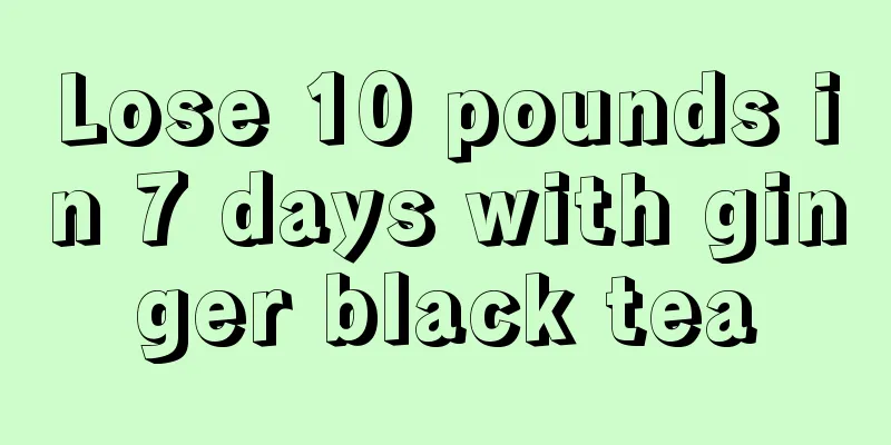 Lose 10 pounds in 7 days with ginger black tea