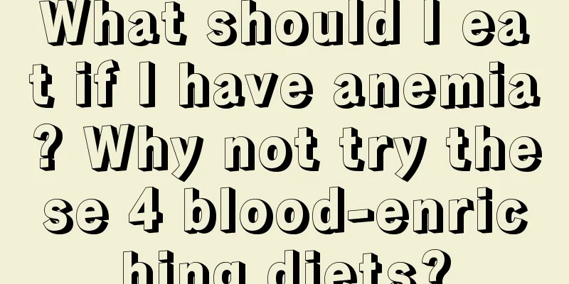 What should I eat if I have anemia? Why not try these 4 blood-enriching diets?