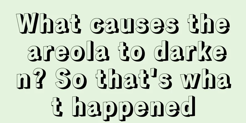 What causes the areola to darken? So that's what happened