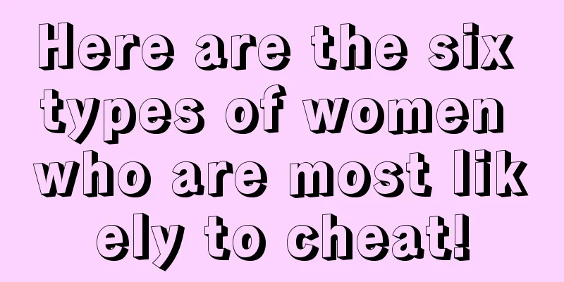 Here are the six types of women who are most likely to cheat!