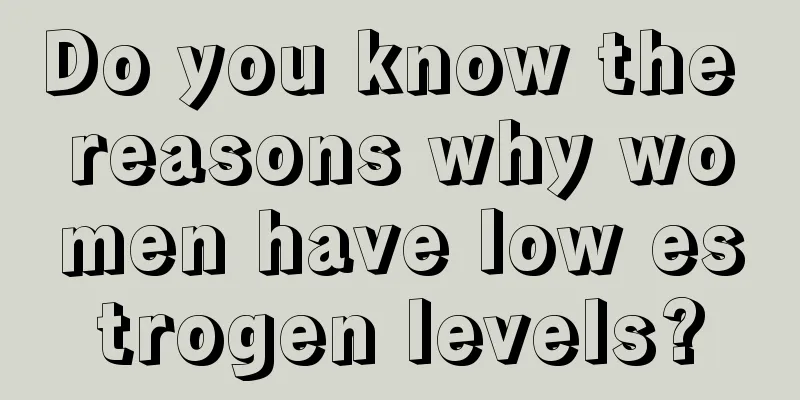 Do you know the reasons why women have low estrogen levels?