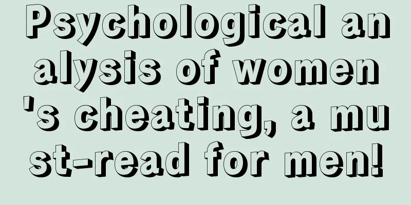 Psychological analysis of women's cheating, a must-read for men!