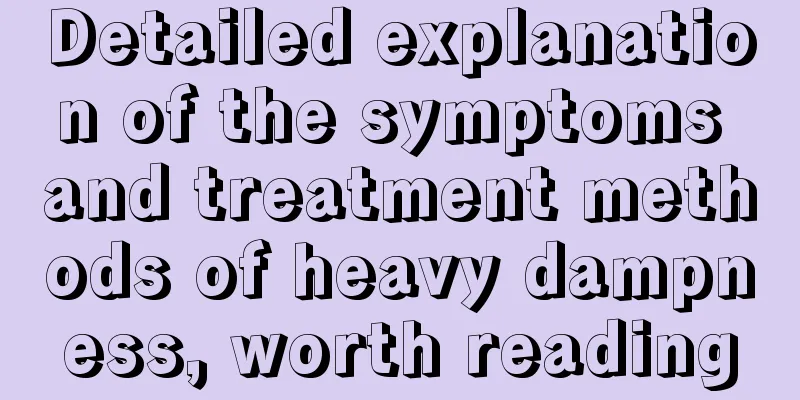 Detailed explanation of the symptoms and treatment methods of heavy dampness, worth reading