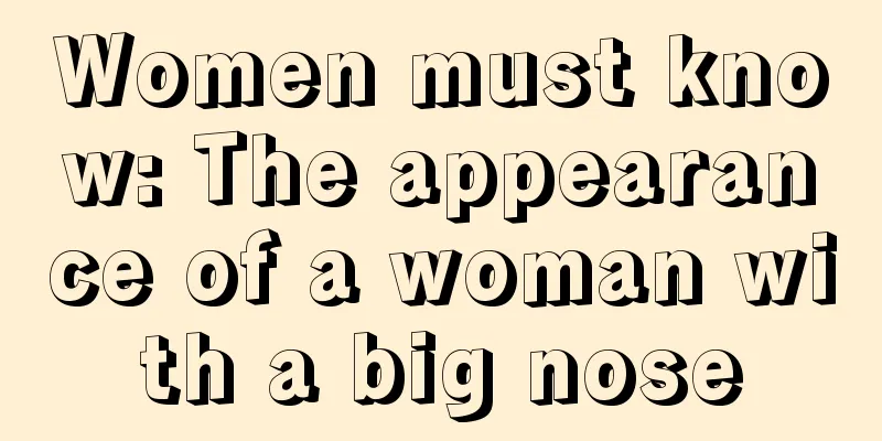 Women must know: The appearance of a woman with a big nose