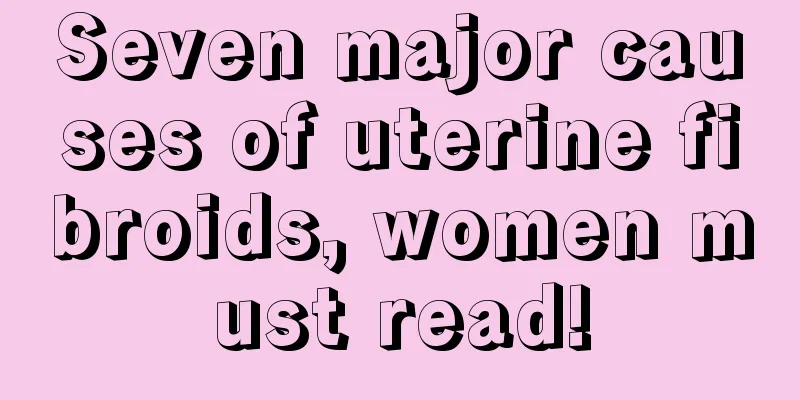 Seven major causes of uterine fibroids, women must read!