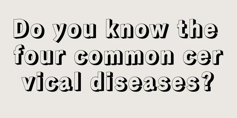 Do you know the four common cervical diseases?