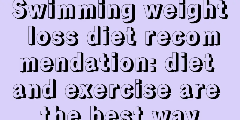 Swimming weight loss diet recommendation: diet and exercise are the best way