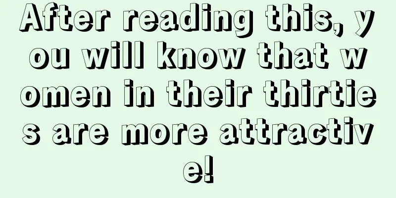 After reading this, you will know that women in their thirties are more attractive!