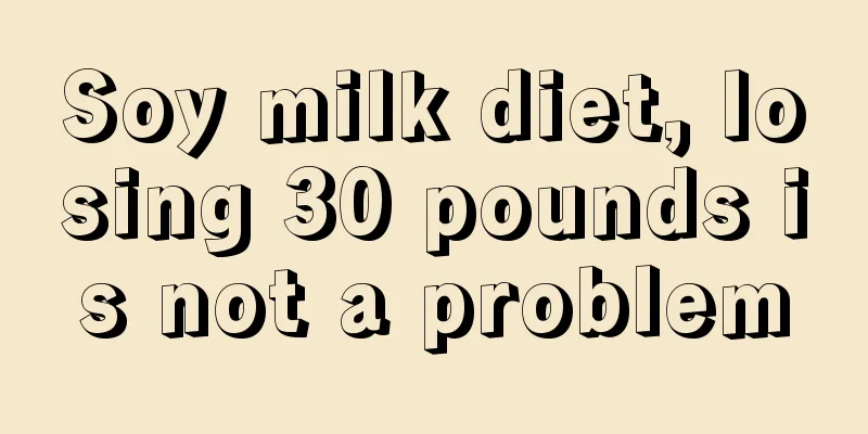 Soy milk diet, losing 30 pounds is not a problem