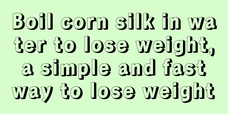 Boil corn silk in water to lose weight, a simple and fast way to lose weight