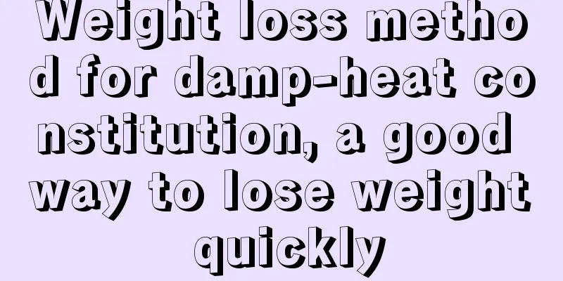 Weight loss method for damp-heat constitution, a good way to lose weight quickly