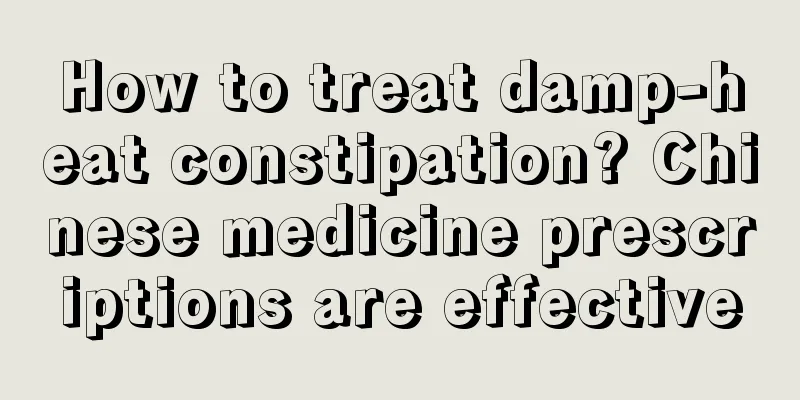 How to treat damp-heat constipation? Chinese medicine prescriptions are effective