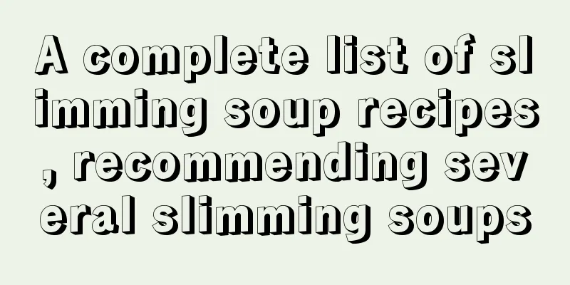 A complete list of slimming soup recipes, recommending several slimming soups