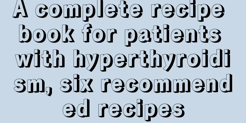 A complete recipe book for patients with hyperthyroidism, six recommended recipes