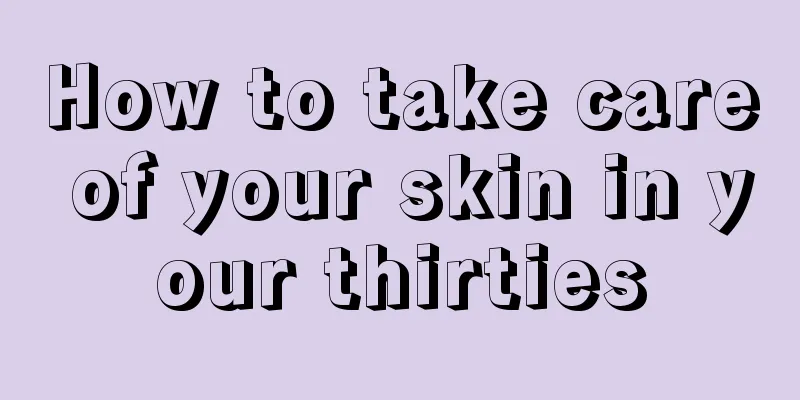 How to take care of your skin in your thirties