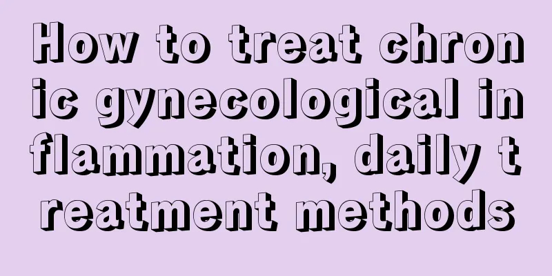 How to treat chronic gynecological inflammation, daily treatment methods