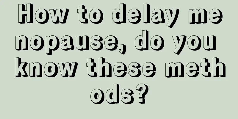 How to delay menopause, do you know these methods?