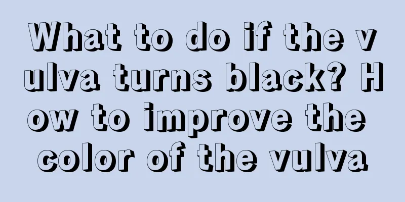 What to do if the vulva turns black? How to improve the color of the vulva