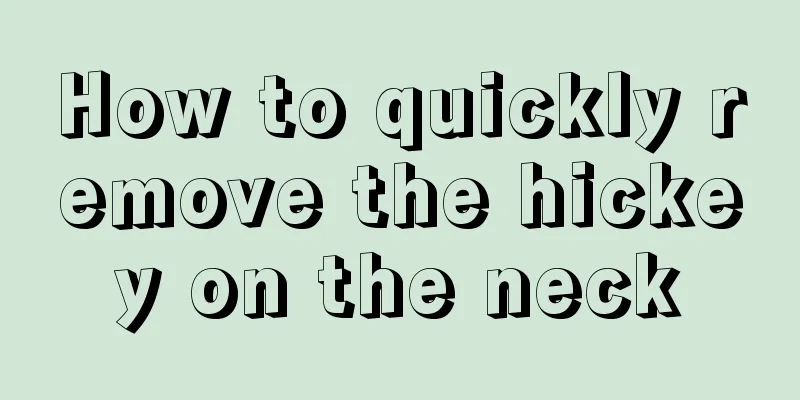 How to quickly remove the hickey on the neck