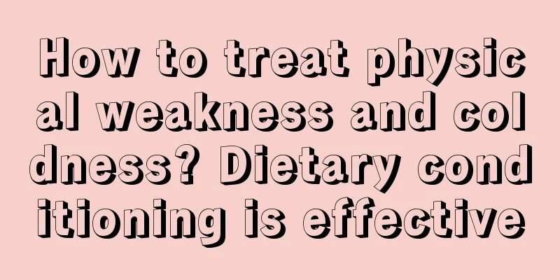 How to treat physical weakness and coldness? Dietary conditioning is effective