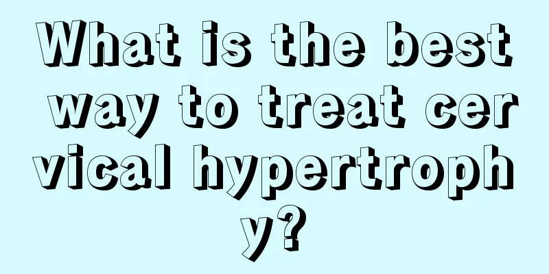 What is the best way to treat cervical hypertrophy?