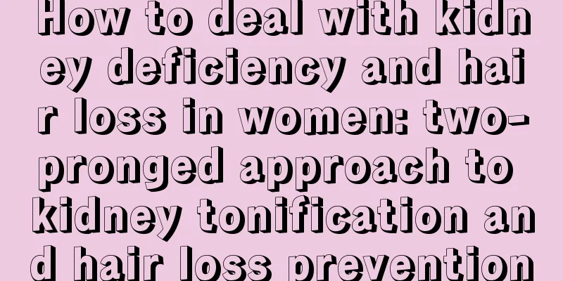 How to deal with kidney deficiency and hair loss in women: two-pronged approach to kidney tonification and hair loss prevention