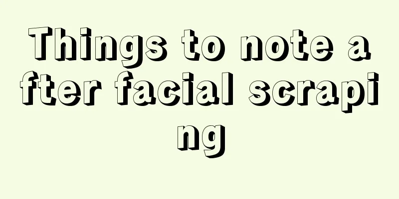 Things to note after facial scraping