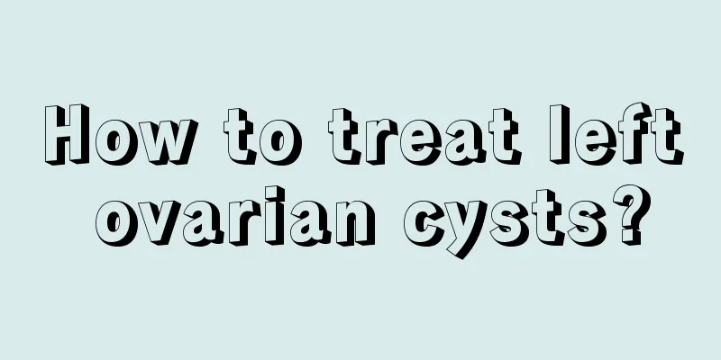 How to treat left ovarian cysts?