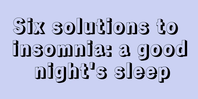 Six solutions to insomnia: a good night's sleep