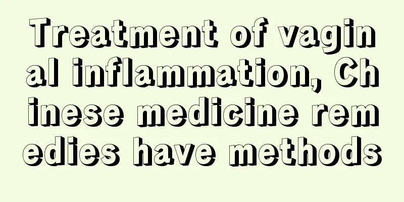 Treatment of vaginal inflammation, Chinese medicine remedies have methods