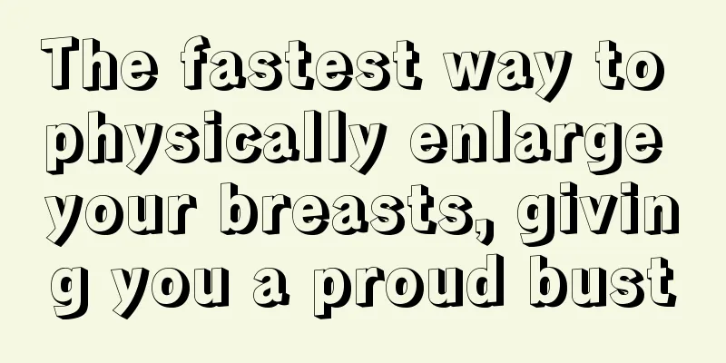 The fastest way to physically enlarge your breasts, giving you a proud bust