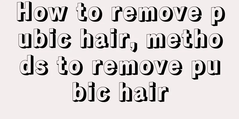 How to remove pubic hair, methods to remove pubic hair