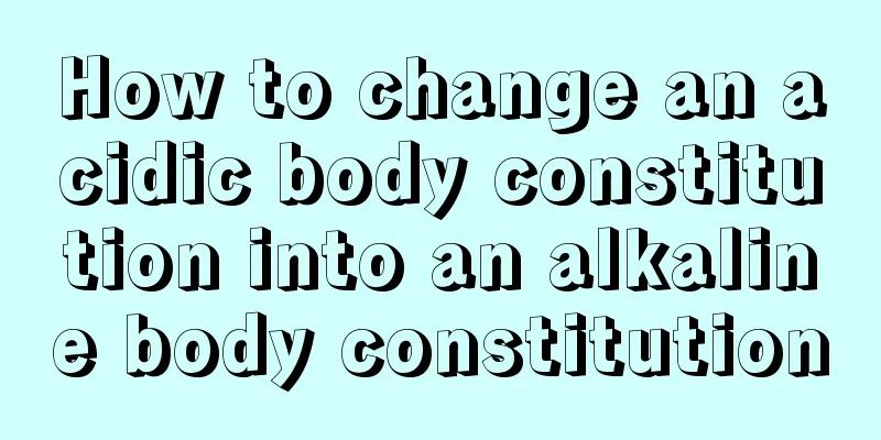 How to change an acidic body constitution into an alkaline body constitution