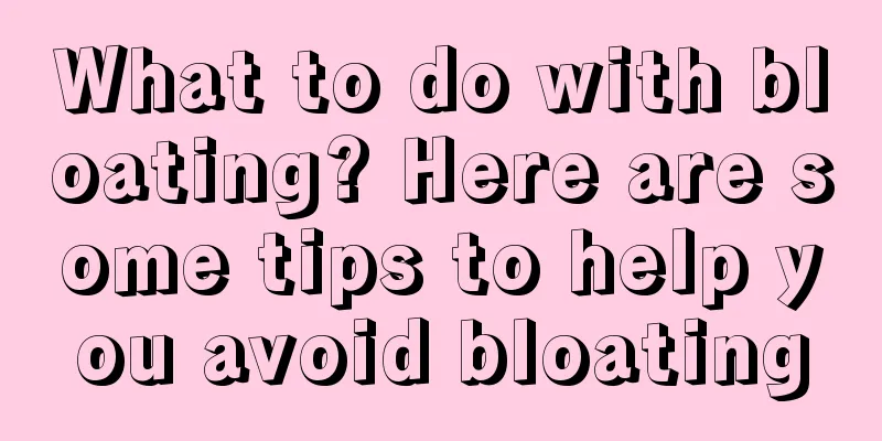 What to do with bloating? Here are some tips to help you avoid bloating