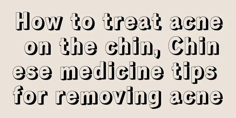 How to treat acne on the chin, Chinese medicine tips for removing acne