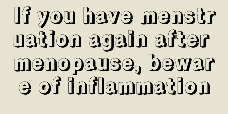 If you have menstruation again after menopause, beware of inflammation